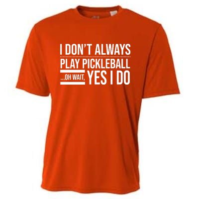 I Don't Always Play Pickleball Oh Wait Yes I Do Cooling Performance Crew T-Shirt