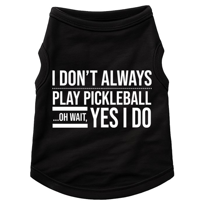 I Don't Always Play Pickleball Oh Wait Yes I Do Doggie Tank