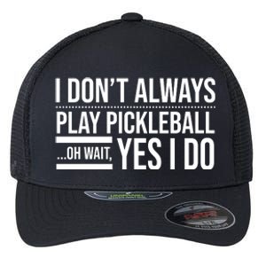 I Don't Always Play Pickleball Oh Wait Yes I Do Flexfit Unipanel Trucker Cap