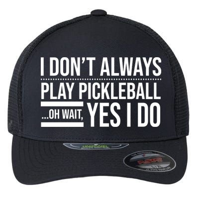 I Don't Always Play Pickleball Oh Wait Yes I Do Flexfit Unipanel Trucker Cap