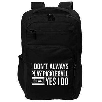 I Don't Always Play Pickleball Oh Wait Yes I Do Impact Tech Backpack