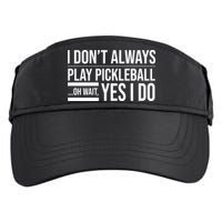 I Don't Always Play Pickleball Oh Wait Yes I Do Adult Drive Performance Visor