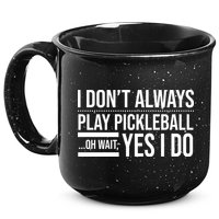 I Don't Always Play Pickleball Oh Wait Yes I Do 15oz Campfire Ceramic Mug