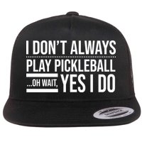 I Don't Always Play Pickleball Oh Wait Yes I Do Flatbill Hat