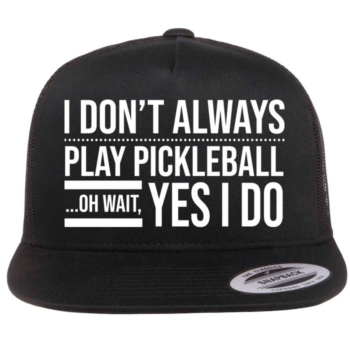 I Don't Always Play Pickleball Oh Wait Yes I Do Flatbill Hat
