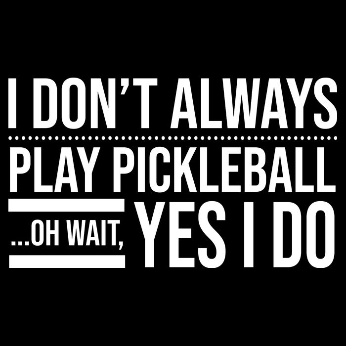 I Don't Always Play Pickleball Oh Wait Yes I Do Flatbill Hat