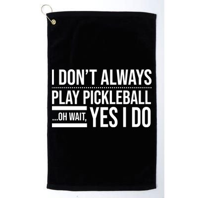 I Don't Always Play Pickleball Oh Wait Yes I Do Golf Towel
