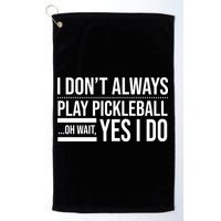 I Don't Always Play Pickleball Oh Wait Yes I Do Golf Towel