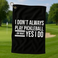 I Don't Always Play Pickleball Oh Wait Yes I Do Golf Towel