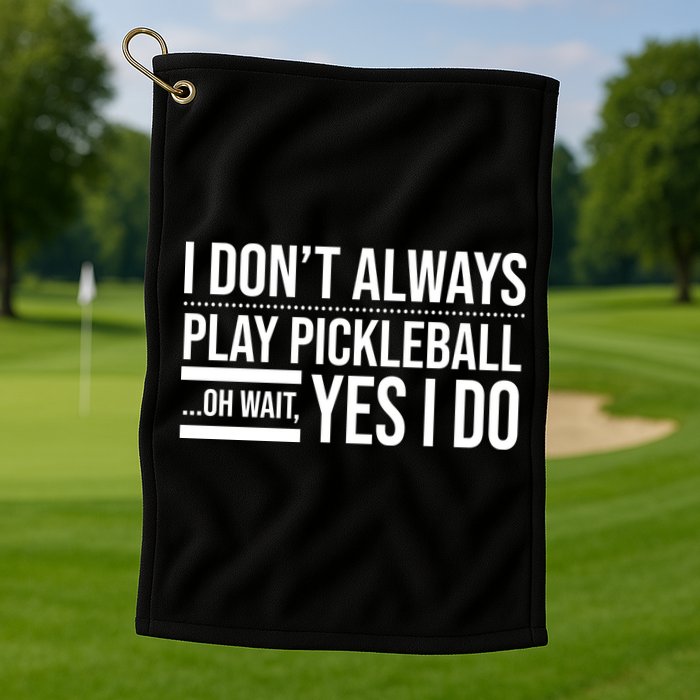I Don't Always Play Pickleball Oh Wait Yes I Do Golf Towel