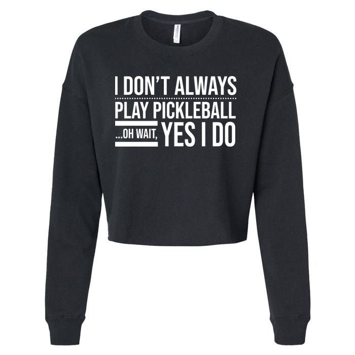 I Don't Always Play Pickleball Oh Wait Yes I Do Cropped Pullover Crew