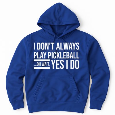 I Don't Always Play Pickleball Oh Wait Yes I Do Hoodie
