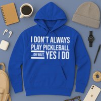 I Don't Always Play Pickleball Oh Wait Yes I Do Hoodie