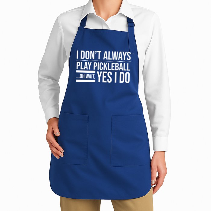 I Don't Always Play Pickleball Oh Wait Yes I Do Apron