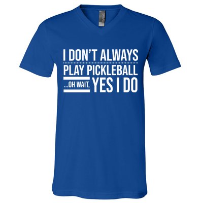 I Don't Always Play Pickleball Oh Wait Yes I Do V-Neck T-Shirt