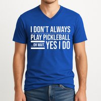 I Don't Always Play Pickleball Oh Wait Yes I Do V-Neck T-Shirt