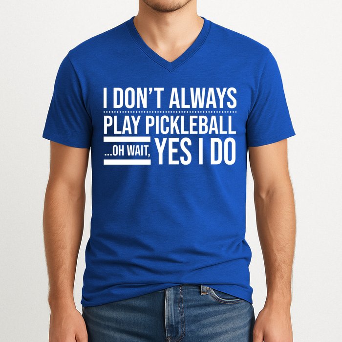 I Don't Always Play Pickleball Oh Wait Yes I Do V-Neck T-Shirt