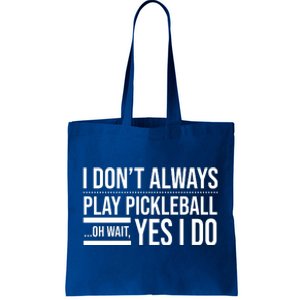 I Don't Always Play Pickleball Oh Wait Yes I Do Tote Bag