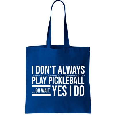 I Don't Always Play Pickleball Oh Wait Yes I Do Bag