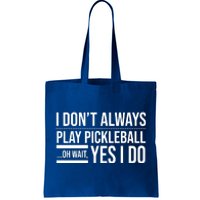 I Don't Always Play Pickleball Oh Wait Yes I Do Tote Bag