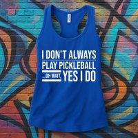 I Don't Always Play Pickleball Oh Wait Yes I Do Womens Tank Top