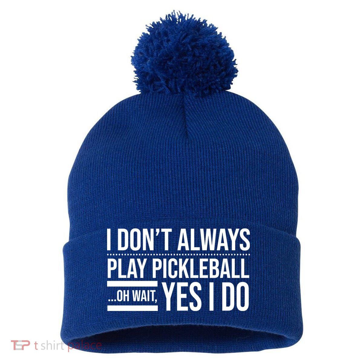 I Don't Always Play Pickleball Oh Wait Yes I Do Pom Pom 12in Knit Beanie