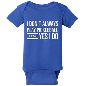 I Don't Always Play Pickleball Oh Wait Yes I Do Baby Bodysuit