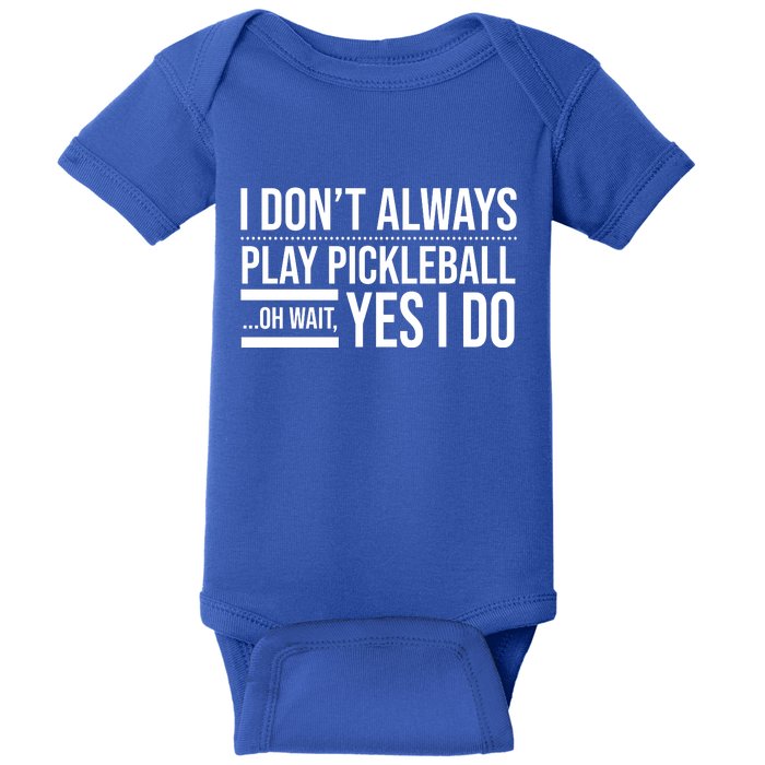 I Don't Always Play Pickleball Oh Wait Yes I Do Baby Bodysuit