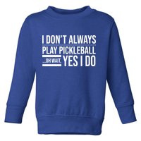 I Don't Always Play Pickleball Oh Wait Yes I Do Toddler Sweatshirt