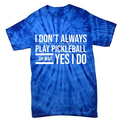 I Don't Always Play Pickleball Oh Wait Yes I Do Tie-Dye T-Shirt