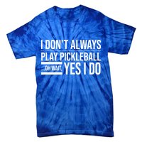 I Don't Always Play Pickleball Oh Wait Yes I Do Tie-Dye T-Shirt