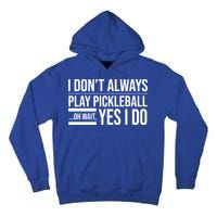 I Don't Always Play Pickleball Oh Wait Yes I Do Tall Hoodie