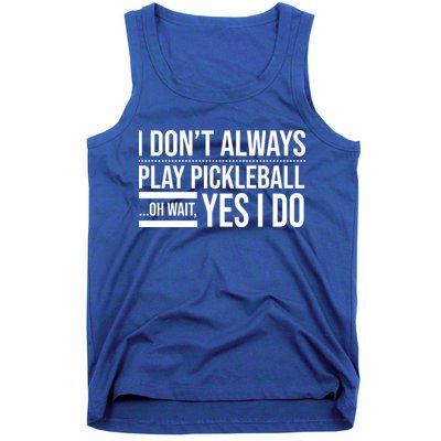 I Don't Always Play Pickleball Oh Wait Yes I Do Tank Top