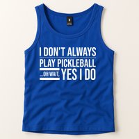I Don't Always Play Pickleball Oh Wait Yes I Do Tank Top