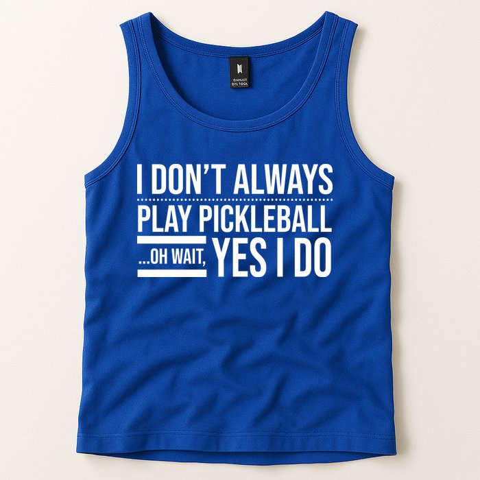 I Don't Always Play Pickleball Oh Wait Yes I Do Tank Top