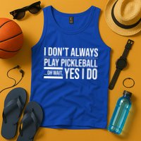 I Don't Always Play Pickleball Oh Wait Yes I Do Tank Top