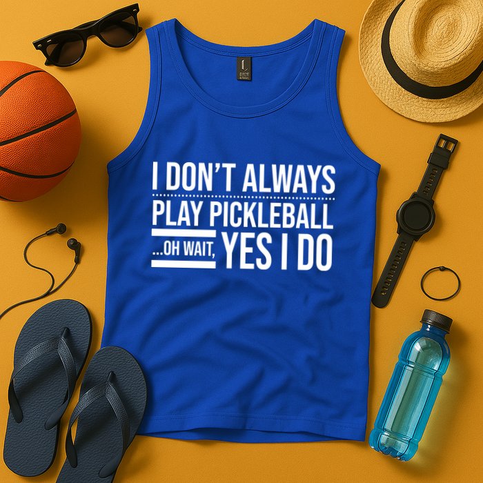 I Don't Always Play Pickleball Oh Wait Yes I Do Tank Top