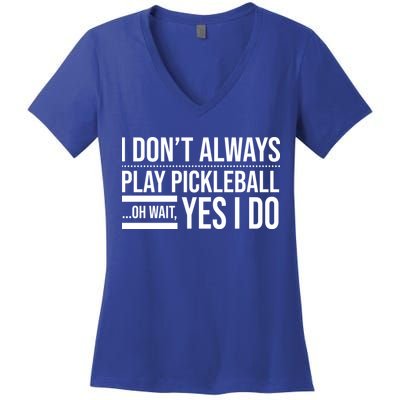 I Don't Always Play Pickleball Oh Wait Yes I Do Women's V-Neck T-Shirt