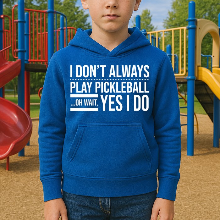I Don't Always Play Pickleball Oh Wait Yes I Do Kids Hoodie