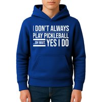 I Don't Always Play Pickleball Oh Wait Yes I Do Kids Hoodie