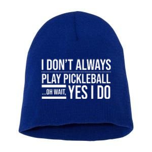 I Don't Always Play Pickleball Oh Wait Yes I Do Short Acrylic Beanie