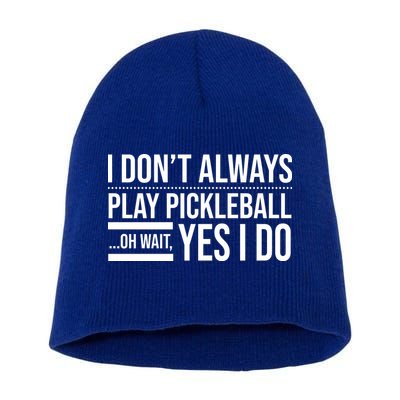 I Don't Always Play Pickleball Oh Wait Yes I Do Short Acrylic Beanie
