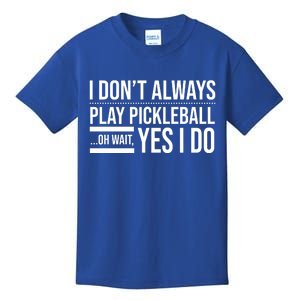 I Don't Always Play Pickleball Oh Wait Yes I Do Kids T-Shirt