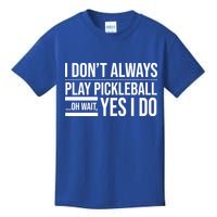 I Don't Always Play Pickleball Oh Wait Yes I Do Kids T-Shirt