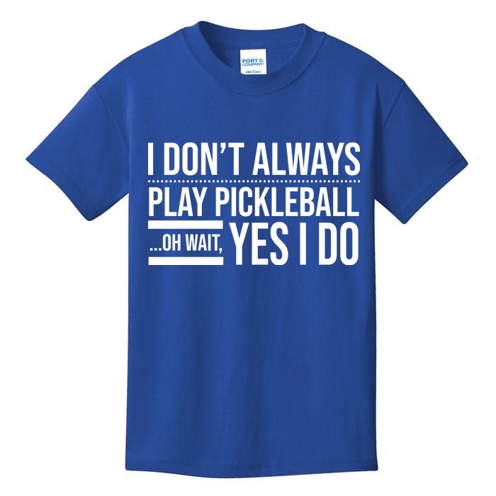 I Don't Always Play Pickleball Oh Wait Yes I Do Kids T-Shirt