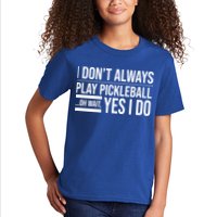 I Don't Always Play Pickleball Oh Wait Yes I Do Kids T-Shirt