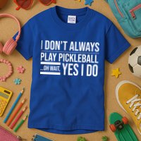 I Don't Always Play Pickleball Oh Wait Yes I Do Kids T-Shirt