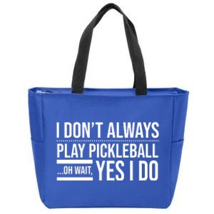 I Don't Always Play Pickleball Oh Wait Yes I Do Zip Tote Bag