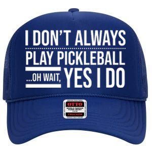 I Don't Always Play Pickleball Oh Wait Yes I Do High Crown Mesh Back Trucker Hat