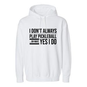 I Don't Always Play Pickleball Oh Wait Yes I Do Garment-Dyed Fleece Hoodie